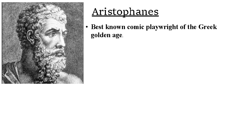 Aristophanes • Best known comic playwright of the Greek golden age. 