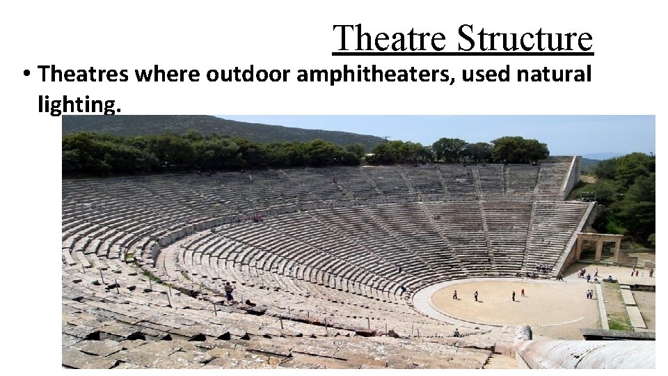 Theatre Structure • Theatres where outdoor amphitheaters, used natural lighting. 