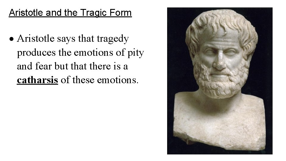 Aristotle and the Tragic Form Aristotle says that tragedy produces the emotions of pity
