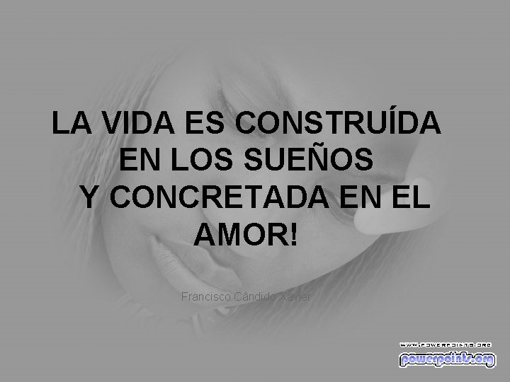 LA VIDA ES CONSTRUÍDA EN LOS SUEÑOS Y CONCRETADA EN EL AMOR! Francisco Cândido