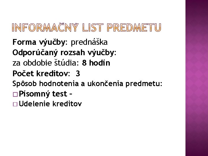 Forma výučby: prednáška Odporúčaný rozsah výučby: za obdobie štúdia: 8 hodín Počet kreditov: 3