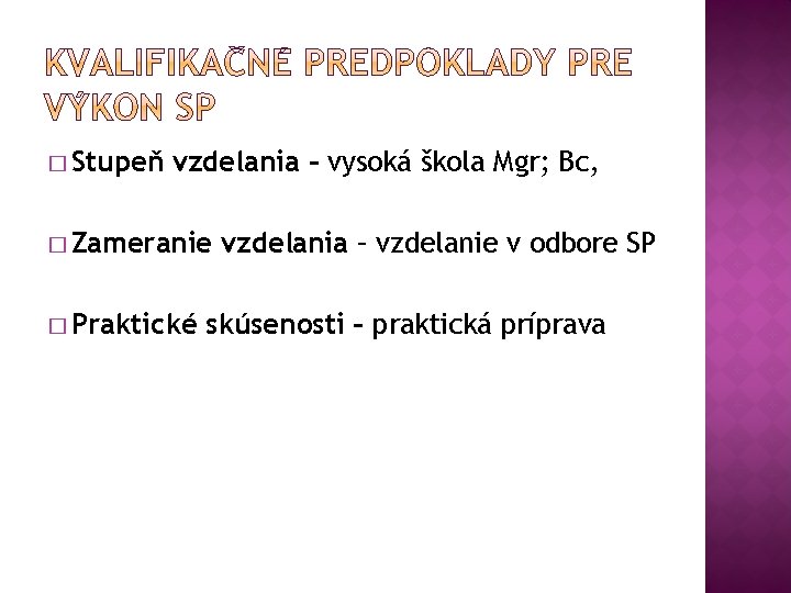 � Stupeň vzdelania – vysoká škola Mgr; Bc, � Zameranie � Praktické vzdelania –