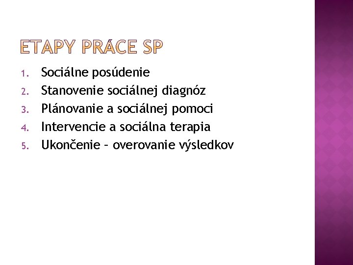 1. 2. 3. 4. 5. Sociálne posúdenie Stanovenie sociálnej diagnóz Plánovanie a sociálnej pomoci