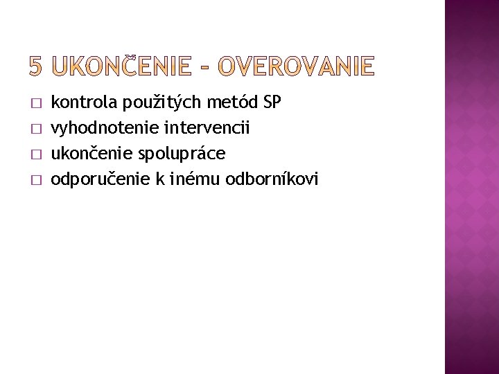 � � kontrola použitých metód SP vyhodnotenie intervencii ukončenie spolupráce odporučenie k inému odborníkovi