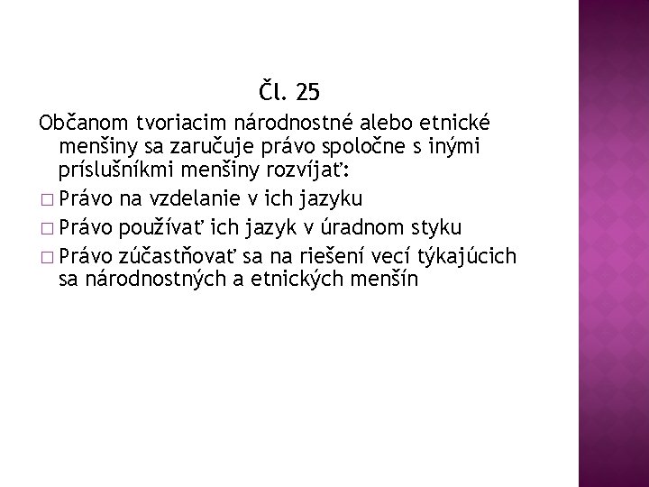 Čl. 25 Občanom tvoriacim národnostné alebo etnické menšiny sa zaručuje právo spoločne s inými