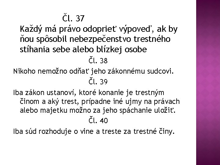 Čl. 37 Každý má právo odoprieť výpoveď, ak by ňou spôsobil nebezpečenstvo trestného stíhania