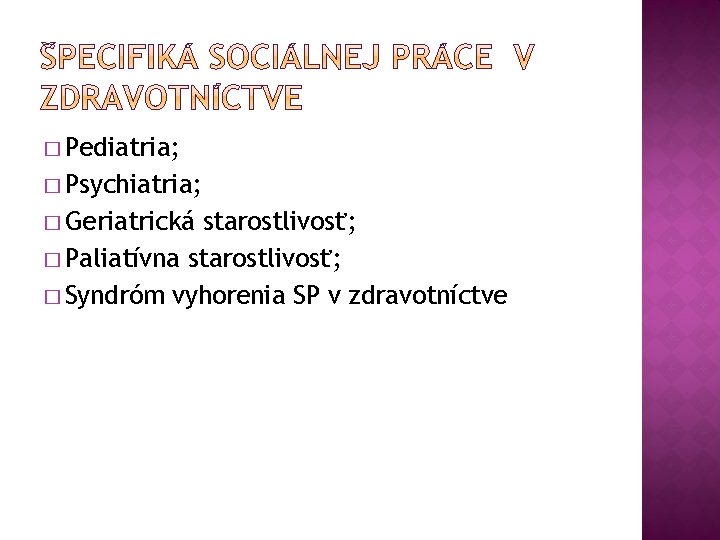 � Pediatria; � Psychiatria; � Geriatrická starostlivosť; � Paliatívna starostlivosť; � Syndróm vyhorenia SP