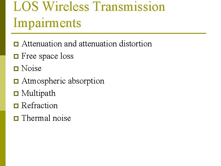 LOS Wireless Transmission Impairments Attenuation and attenuation distortion p Free space loss p Noise LOS Wireless Transmission Impairments Attenuation and attenuation distortion p Free space loss p Noise