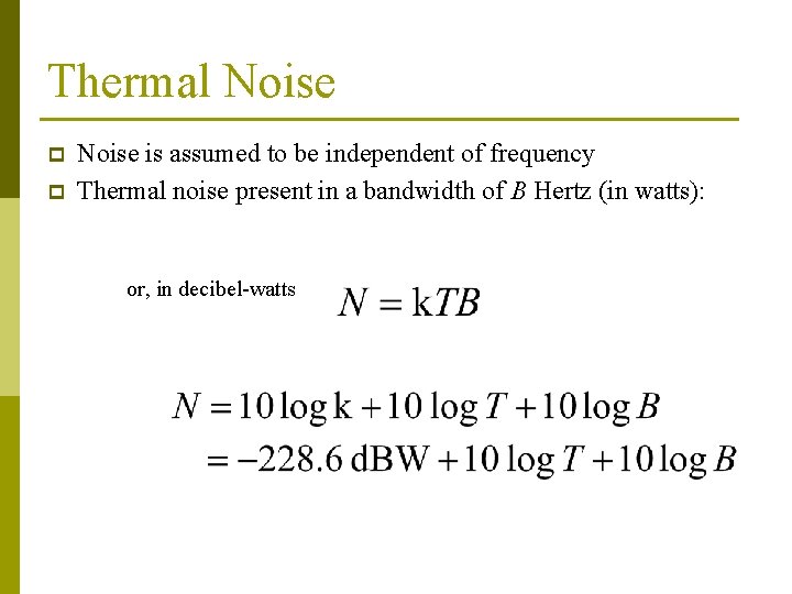 Thermal Noise p p Noise is assumed to be independent of frequency Thermal noise Thermal Noise p p Noise is assumed to be independent of frequency Thermal noise