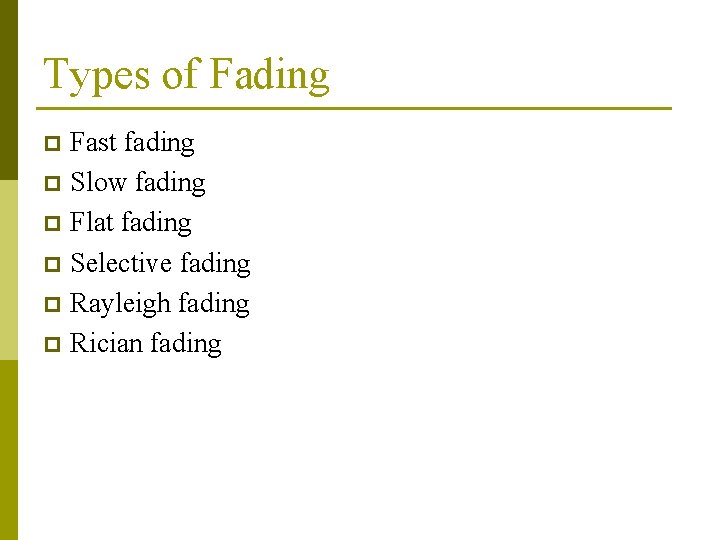 Types of Fading Fast fading p Slow fading p Flat fading p Selective fading Types of Fading Fast fading p Slow fading p Flat fading p Selective fading