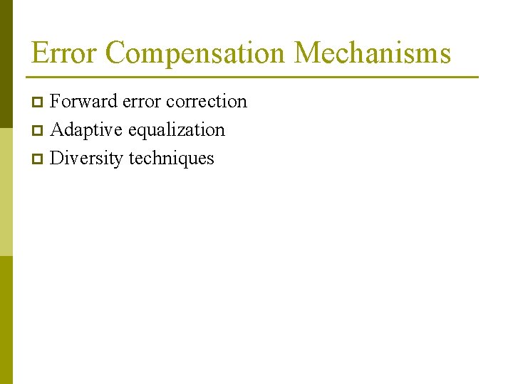 Error Compensation Mechanisms Forward error correction p Adaptive equalization p Diversity techniques p Error Compensation Mechanisms Forward error correction p Adaptive equalization p Diversity techniques p