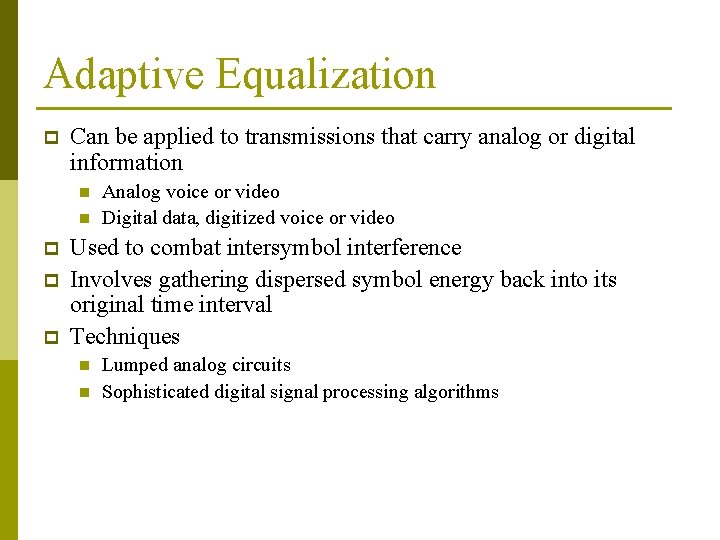 Adaptive Equalization p Can be applied to transmissions that carry analog or digital information Adaptive Equalization p Can be applied to transmissions that carry analog or digital information