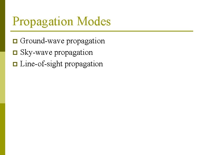 Propagation Modes Ground-wave propagation p Sky-wave propagation p Line-of-sight propagation p Propagation Modes Ground-wave propagation p Sky-wave propagation p Line-of-sight propagation p