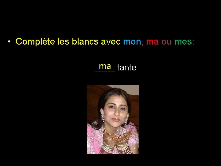  • Complète les blancs avec mon, ma ou mes: ma tante ____ 