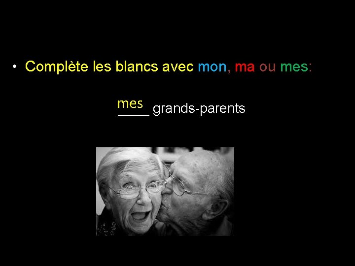  • Complète les blancs avec mon, ma ou mes: mes ____ grands-parents 