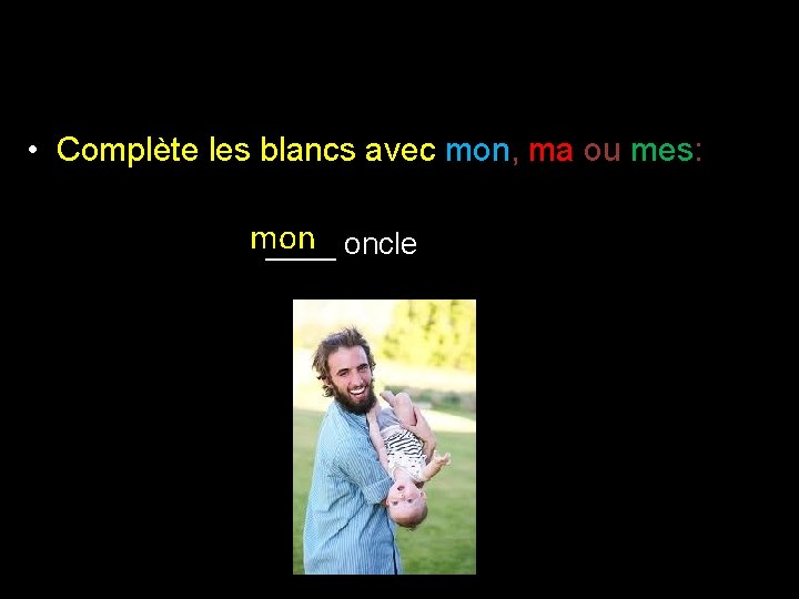  • Complète les blancs avec mon, ma ou mes: mon ____ oncle 