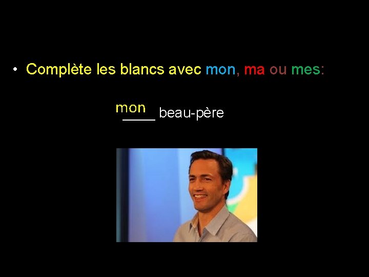  • Complète les blancs avec mon, ma ou mes: mon ____ beau-père 