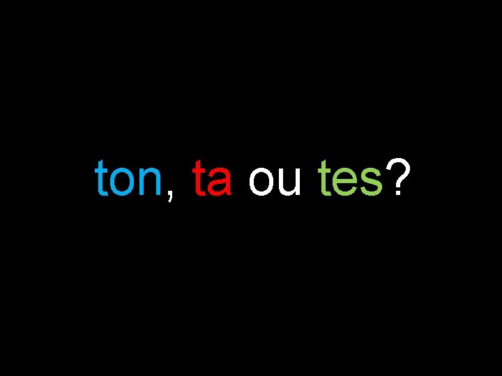 ton, ta ou tes? 