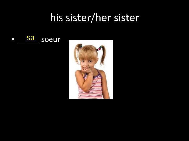 his sister/her sister sa soeur • _____ 