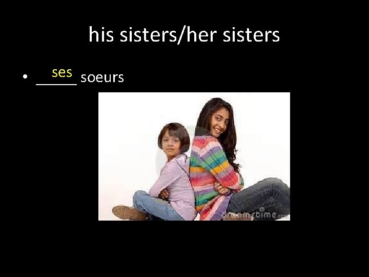 his sisters/her sisters ses soeurs • _____ 
