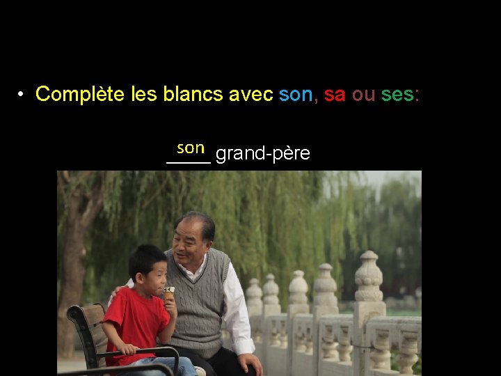  • Complète les blancs avec son, sa ou ses: son grand-père ____ 