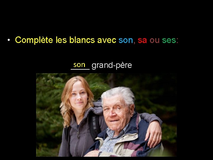  • Complète les blancs avec son, sa ou ses: son grand-père ____ 