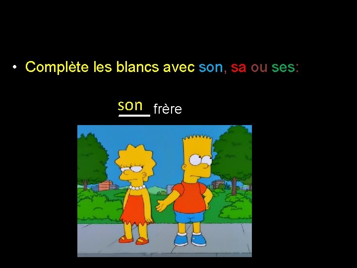  • Complète les blancs avec son, sa ou ses: son ____ frère 