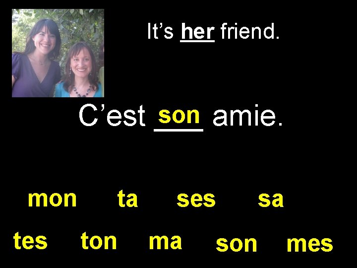 It’s her friend. son amie. C’est ___ mon tes ta ton ses ma sa