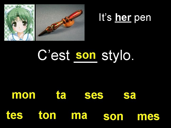 It’s her pen son stylo. C’est ___ mon tes ta ton ses ma sa