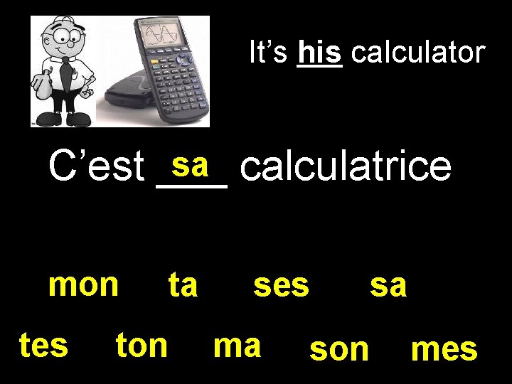 It’s his calculator sa calculatrice C’est ___ mon tes ta ton ses ma sa