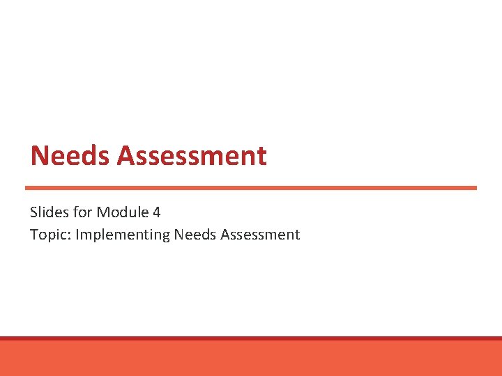 Needs Assessment Slides for Module 4 Topic: Implementing Needs Assessment Needs Assessment Slides for Module 4 Topic: Implementing Needs Assessment