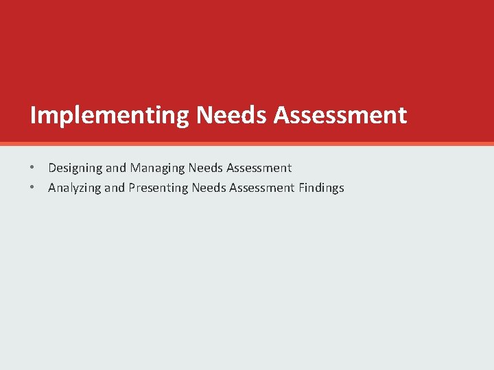 Implementing Needs Assessment • Designing and Managing Needs Assessment • Analyzing and Presenting Needs Implementing Needs Assessment • Designing and Managing Needs Assessment • Analyzing and Presenting Needs