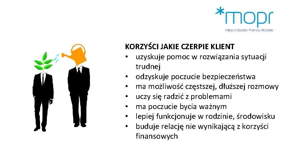 KORZYŚCI JAKIE CZERPIE KLIENT • uzyskuje pomoc w rozwiązania sytuacji trudnej • odzyskuje poczucie