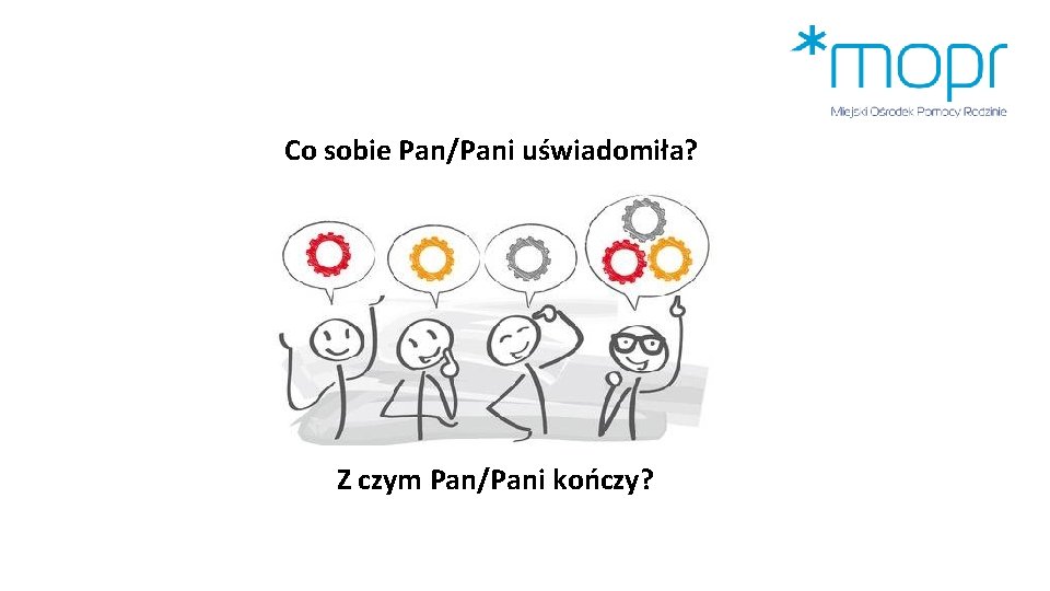 Co sobie Pan/Pani uświadomiła? Z czym Pan/Pani kończy? 