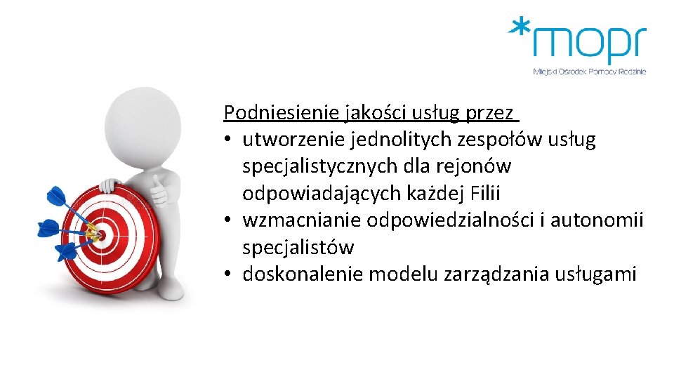 Podniesienie jakości usług przez • utworzenie jednolitych zespołów usług specjalistycznych dla rejonów odpowiadających każdej