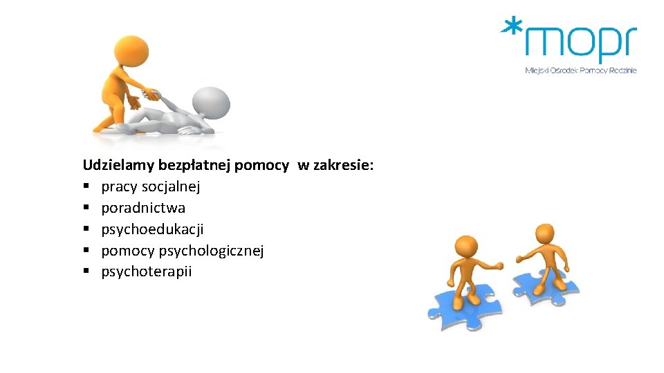 Udzielamy bezpłatnej pomocy w zakresie: pracy socjalnej poradnictwa psychoedukacji pomocy psychologicznej psychoterapii Udzielamy bezpłatnej pomocy w zakresie: pracy socjalnej poradnictwa psychoedukacji pomocy psychologicznej psychoterapii