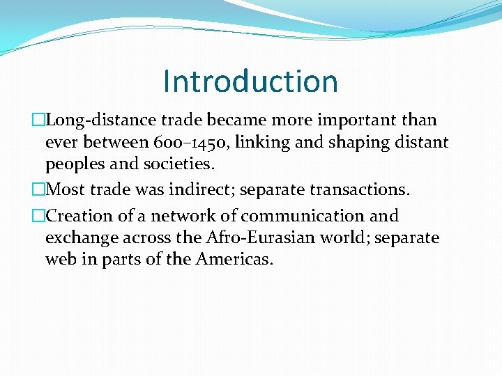 Introduction �Long-distance trade became more important than ever between 600– 1450, linking and shaping