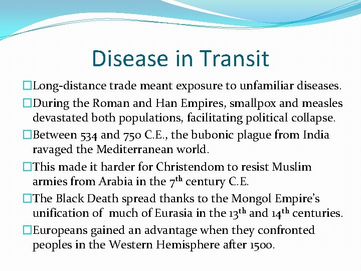 Disease in Transit �Long-distance trade meant exposure to unfamiliar diseases. �During the Roman and