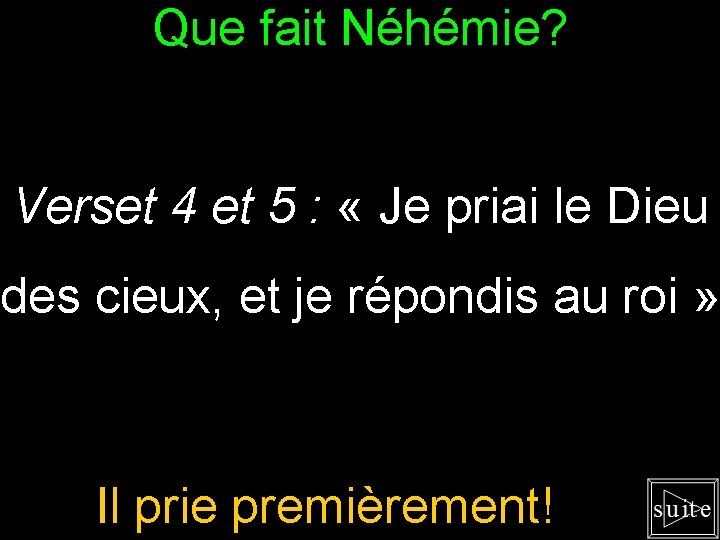 Que fait Néhémie? Verset 4 et 5 : « Je priai le Dieu des