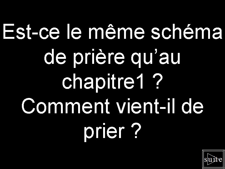 Est-ce le même schéma de prière qu’au chapitre 1 ? Comment vient-il de prier