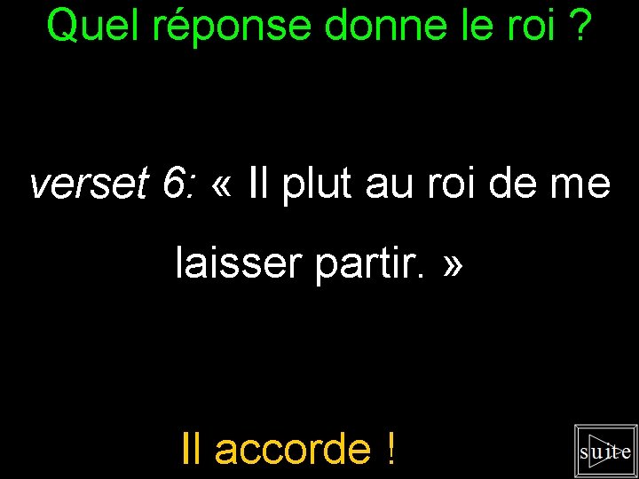 Quel réponse donne le roi ? verset 6: « Il plut au roi de