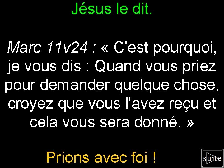 Jésus le dit. Marc 11 v 24 : « C'est pourquoi, je vous dis