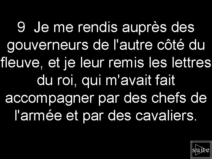 9 Je me rendis auprès des gouverneurs de l'autre côté du fleuve, et je