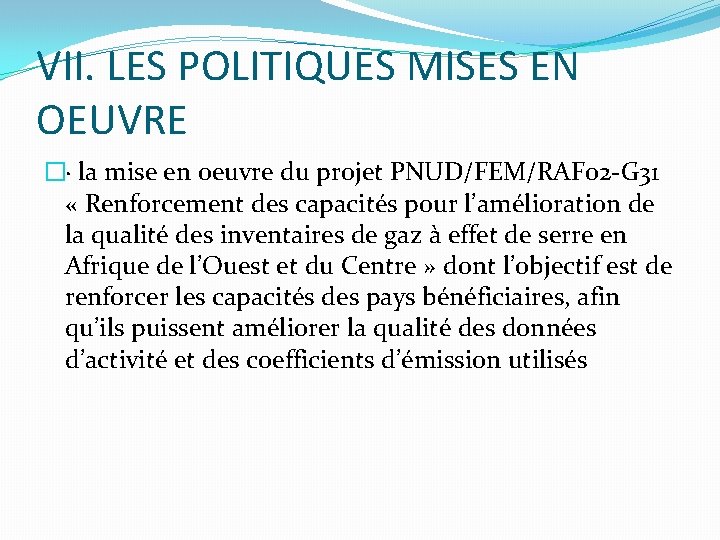 VII. LES POLITIQUES MISES EN OEUVRE �· la mise en oeuvre du projet PNUD/FEM/RAF