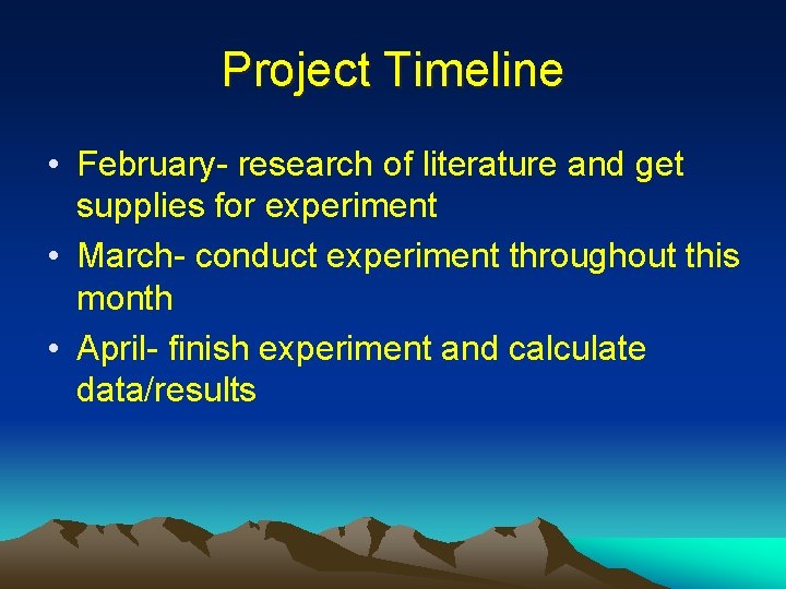 Project Timeline • February- research of literature and get supplies for experiment • March-