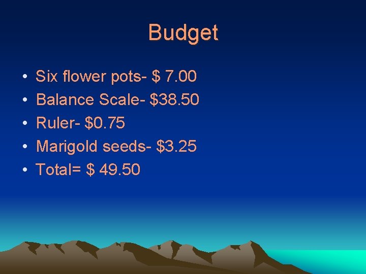 Budget • • • Six flower pots- $ 7. 00 Balance Scale- $38. 50
