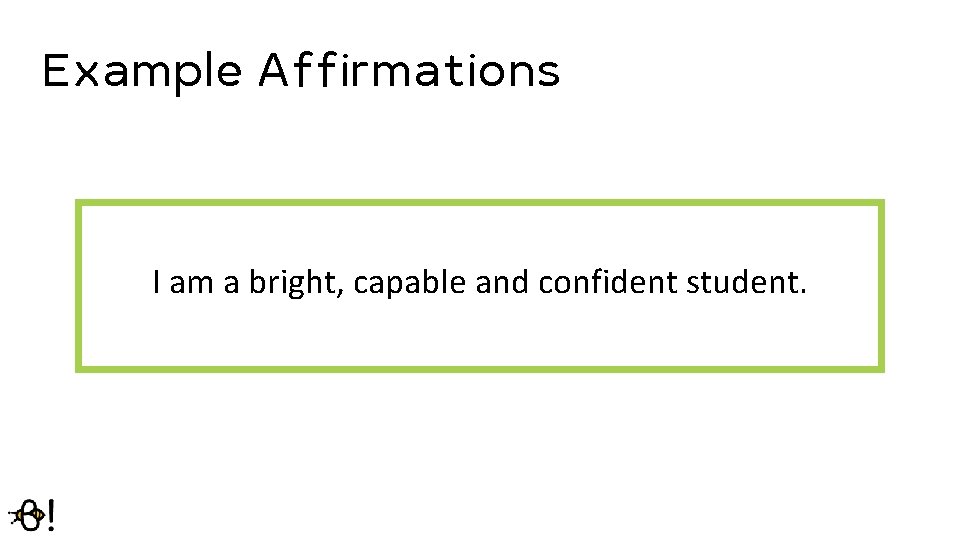 Example Affirmations I am a bright, capable and confident student. 