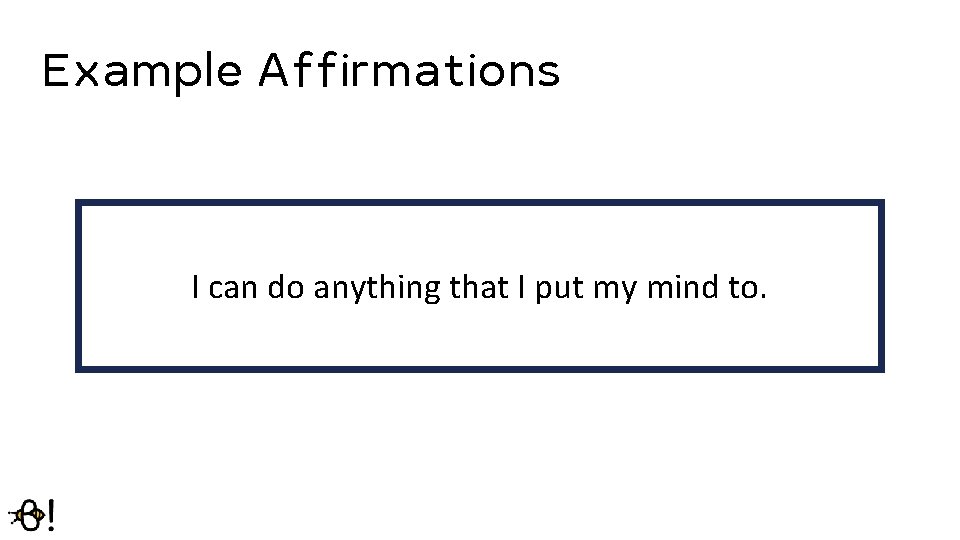 Example Affirmations I can do anything that I put my mind to. 