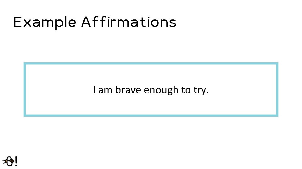 Example Affirmations I am brave enough to try. 
