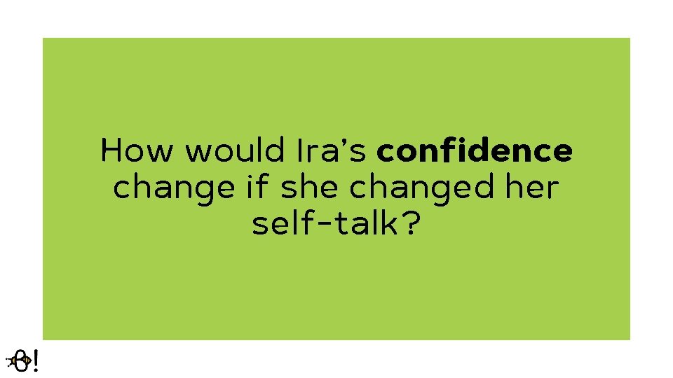 How would Ira’s confidence change if she changed her self-talk? 